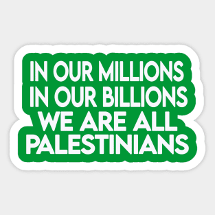 In Our Millions In Our Billions  We Are ALL Palestinians - White - Back Sticker